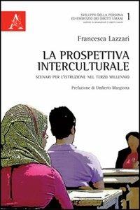 La prospettiva interculturale. Scenari per l'istruzione nel terzo millennio - Francesca Lazzari - copertina