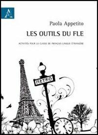 Les outils du FLE. Activités pour la classe de français langue étrangère. Ediz. italiana e francese - Paola Appetito - copertina