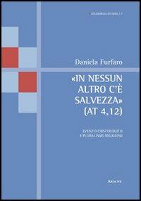 «In nessun altro c'è salvezza» (At 4,12). Evento cristologico e pluralismo religioso - Daniela Furfaro - copertina