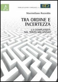 Tra ordine e incertezza. La complessità nel terzo millennio - Massimiliano Ruzzeddu - copertina