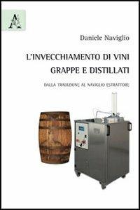 L' invecchiamento di vini, grappe e distillati. Dalla tradizione al naviglio estrattore - Daniele Naviglio - copertina