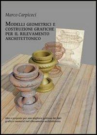 Modelli geometrici e costruzioni grafiche per il rilevamento architettonico - Marco Carpiceci - copertina