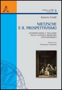 Nietzsche e il prospettivismo. Interpretazioni e influenze nella filosofia americana contemporanea - Antonio Freddi - copertina
