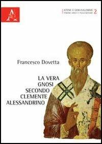 La vera gnosi secondo Clemente Alessandrino - Francesco Dovetta - copertina