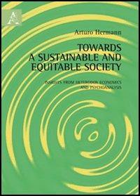 Towards a sustainable and equitable society. Insights from heterodox economics and psychoanalysis - Arturo Hermann - copertina