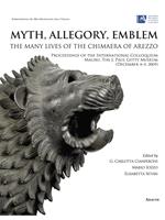 Myth, allegory, emblem: the many lives of the Chimaera of Arezzo. Proceedings of the international Colloquium (Malibu, 4-5 december 2009). Ediz. italiana