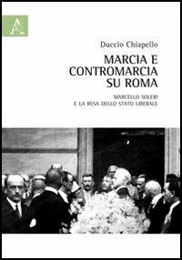 Marcia e contromarcia su Roma. Marcello Soleri e la resa dello Stato liberale - Duccio Chiapello - copertina
