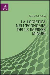 La logistica nell'economia delle imprese minori - Mara Del Baldo - copertina