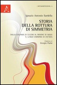 Storia della rottura di simmetria. Dalla colonna di Eulero al bosone di Higgs, il lungo cammino di un'idea - Ignazio A. Sardella - copertina