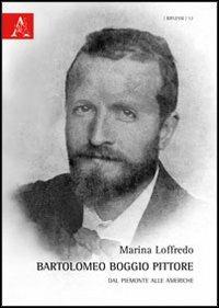 Bartolomeo Boggio pittore. Dal Piemonte alle Americhe. Ediz. illustrata - Marina Loffredo - copertina