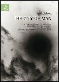 The city of man. L'utopia democratica di Hermann Broch e il contributo politico-ideologico di Giuseppe Antonio Borghese e di Gaetano Salvemini - Ester Saletta - copertina