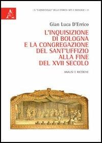 L' Inquisizione di Bologna e la Congregazione del Sant'Uffizio alla fine del XVII secolo. Analisi e ricerche - Gian Luca D'Errico - copertina