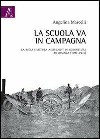 La scuola va in campagna. La Regia Cattedra ambulante di agricoltura di Cosenza (1907-1935) - Angelina Marcelli - copertina