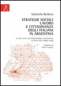 Strategie sociali, lavoro e cittadinanza degli italiani in Argentina. Il case study dell'immigrazione leonfortese in Entre Ríos (1880-1930) - Gabriella Barbera - copertina