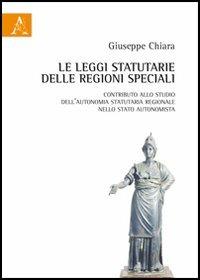 Le leggi statutarie delle Regioni speciali. Contributo allo studio dell'autonomia statutaria regionale nello Stato autonomista - Giuseppe Chiara - copertina
