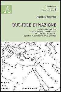 Due idee di nazione. Imperialismo fascista e nazionalismo democratico di «Giustizia e libertà» durante il conflitto italo-etiopico - Antonio Macchia - copertina