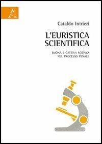 L'euristica scientifica. Buona e cattiva scienza nel processo penale - Cataldo Intrieri - copertina