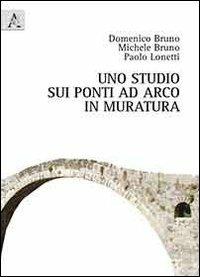 Uno studio sui ponti ad arco in muratura - Domenico Bruno,Michele Bruno,Paolo Lonetti - copertina