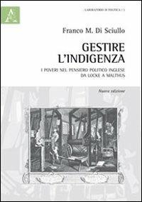 Gestire l'indigenza. I poveri nel pensiero politico inglese da Locke a Malthus - Franco Di Sciullo - copertina