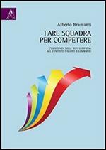 Fare squadra per competere. L'esperienza delle reti d'impresa nel contesto italiano e lombardo