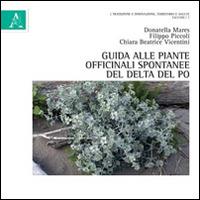 Guida alle piante officinali spontanee del Delta del Po - Chiara Beatrice Vicentini,Donatella Mares,Filippo Piccoli - copertina