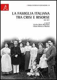 La famiglia italiana tra crisi e risorse. 1861-2011 - Cecilia Maria Marchisio,Chiara Marocco Muttini - copertina