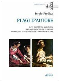 Plagi d'autore. Incisi ricorrenti, similitudini, analogie, coincidenze tematiche, attribuzioni e citazioni nella storia della musica - Sergio Prodigo - copertina