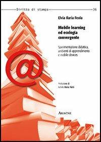 Mobile learning ed ecologia convergente. Sperimentazione didattica, ambienti di apprendimento e mobile devices - Elvia I. Feola - copertina