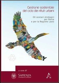 Gestione sostenibile del ciclo dei rifiuti urbani. Gli scenari strategici per Roma e la regione Lazio - Giancarlo Ruocco,Teodoro Valente - copertina