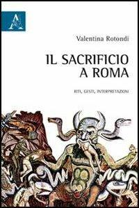 Il sacrificio a Roma. Riti, gesti, interpretazioni - Valentina Rotondi - copertina