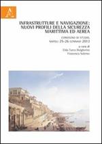 Infrastrutture e navigazione. Nuovi profili della sicurezza marittima ed aerea. Convegno di studio (Napoli, 25-26 gennaio 2013)
