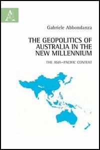 The geopolitics of Australia in the New Millennium. The Asia-Pacific context - Gabriele Abbondanza - copertina