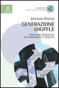 Generazione shuffle. Traiettorie biografiche tra reversibilità e progetto - Sebastiano Benasso - copertina