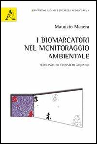 I biomarcatori nel monitoraggio ambientale. Pesci ossei ed ecosistemi acquatici - Maurizio Manera - copertina
