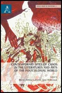 Contemporary sites of chaos in the literatures and arts of the postcolonial world - M. Hélène Laforest,Frances J. Wilkinson - copertina