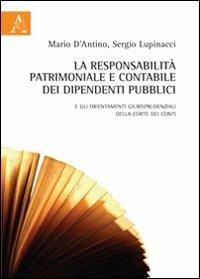 La responsabilità patrimoniale e contabile dei dipendenti pubblici. E gli orientamenti giurisprudenziali della Corte dei Conti - Mario D'Antino,Sergio Lupinacci - copertina