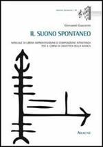 Il suono spontaneo. Manuale di libera improvvisazione e composizione istantanea per il corso di didattica della musica