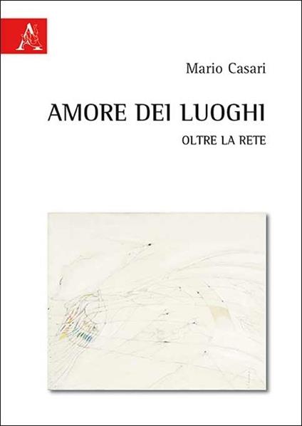 Amore dei luoghi. Oltre la rete - Mario Casari - copertina
