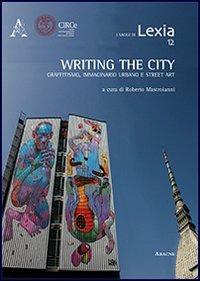 Writing the city. Scrivere la città. Graffitismo, immaginario urbano e street art - copertina