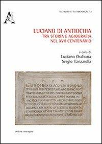 Luciano di Antiochia, tra storia e agiografia nel XVII centenario del martirio. Atti del primo Convegno nazionale di studio (Lusciano, 13-15 semttembre 2012) - Luciano Orabona - copertina
