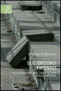 Sul decoro urbano. Considerazioni sull'uso politico della decenza - Stefano Padovano - copertina