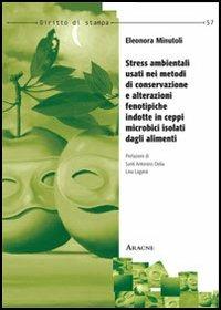 Stress ambientali usati nei metodi di conservazione e alteraziooni fenotipiche indotte in ceppi microbici isolati dagli alimenti - Eleonora Minutoli - copertina