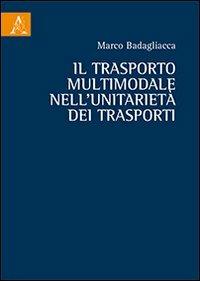 Il trasporto multimodale nell'unitarietà dei trasporti - Marco Badagliacca - copertina