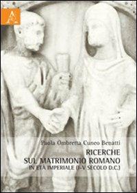Ricerche sul matrimonio romano in età imperiale (I-V secolo d.C.) - Paola O. Cuneo Benatti - copertina