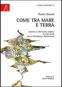 Come tra mare e terra. Confini e frontiere urbane in uno slum della Repubblica Dominicana - Paolo Grassi - copertina