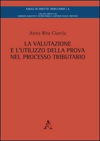 La valutazione e l'utilizzo della prova nel processo tributario - Anna Rita Ciarcia - copertina