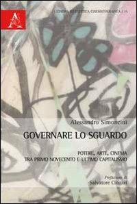 Governare lo sguardo. Potere, arte, cinema tra primo Novecento e ultimo capitalismo - Alessandro Simoncini - copertina