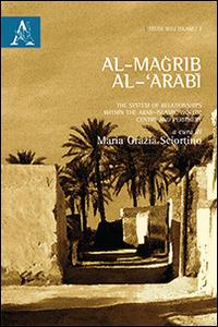 Al-Magrib al-'arabi. The system of relationship within the arab-islamic world: centre and periphery. Ediz. italiana - copertina