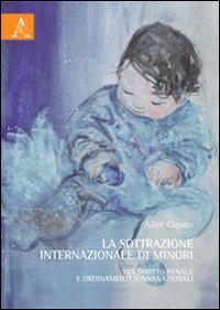 La sottrazione internazionale di minori. Tra diritto penale e ordinamenti sovranazionali - Alice Caputo - copertina