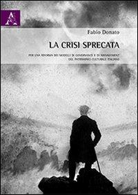 La crisi sprecata. Per una riforma dei modelli di governance e di management del patrimonio culturale italiano - Fabio Donato - copertina